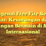 Mengenal Free Fire Server Luar: Keuntungan dan Tantangan Bermain di Server Internasional