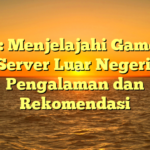Judul: Menjelajahi Game dari Server Luar Negeri: Pengalaman dan Rekomendasi
