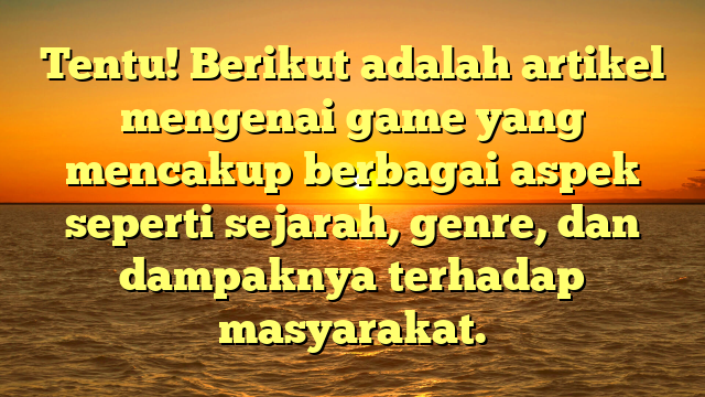 Tentu! Berikut adalah artikel mengenai game yang mencakup berbagai aspek seperti sejarah, genre, dan dampaknya terhadap masyarakat.