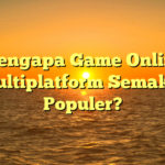 Mengapa Game Online Multiplatform Semakin Populer?