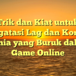 Trik dan Kiat untuk Mengatasi Lag dan Koneksi Dunia yang Buruk dalam Game Online