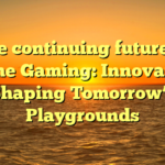 The continuing future of Online Gaming: Innovations Shaping Tomorrow’s Playgrounds