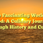 The Fascinating World of Food: A Culinary Journey Through History and Culture