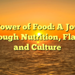 The Power of Food: A Journey Through Nutrition, Flavor, and Culture