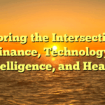 Exploring the Intersection of Finance, Technology, Intelligence, and Health