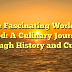 The Fascinating World of Food: A Culinary Journey Through History and Culture