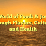 The World of Food: A Journey Through Flavors, Cultures, and Health