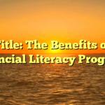 Title: The Benefits of Financial Literacy Programs