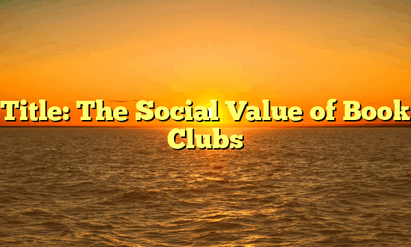 Title: The Social Value of Book Clubs